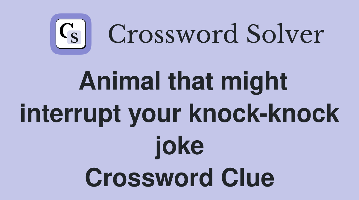 Animal that might interrupt your knockknock joke Crossword Clue